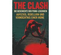 The Clash - Die Geschichte der Punk-Legenden: Aufstieg, Rebellion und Vermächtnis einer Ikone