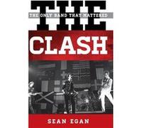 The Clash: The Only Band That Mattered (Tempo: A Rowman & Littlefield Music Series On Rock, Pop, And Culture) (Hardcover) Sean Egan, (Auteur)
