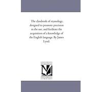 The Class-book of Etymology, Designed to Promote Precision in the Use, and Facilitate the Acquisition of a Knowledge of the English Language. James Lynd (Auteur)