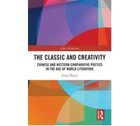 The Classic and Creativity Chinese and Western Comparative Poetics in the Age of World Literature - Jiang Zhuyu - Routledge - ebook (ePub) - Livre