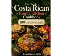 The Classic Costa Rican Family Kitchen Cookbook: 100 Traditional and Home-Style Recipes from the Central Valley, Guanacaste, the Pacific Coast, and the Caribbean