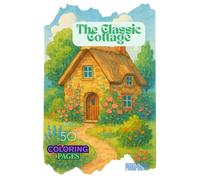 The Classic Cottage: A Cozy Coloring Book of Whimsical Homes, Nature Scenes & Inspirational Quotes for Adults