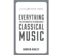 The Classic FM Handy Guide to Everything You Ever Wanted to Know About Classical Music (Classic FM Handy Guides) Darren Henley (Auteur)