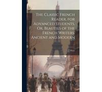 The Classic French Reader, For Advanced Students, Or, Beauties Of The French Writers, Ancient And Modern