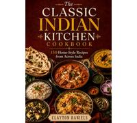 The Classic Indian Kitchen Cookbook: 150 Home-Style Recipes from Across India