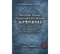The Classic Manual of Nature-and-Life Cultivation 性命雙修萬神圭旨: A Complete Translation and Commentary of the “Ten Thousand Spirits” Inner Alchemy Guide, Vol. 1