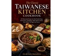 The Classic Taiwanese Kitchen Cookbook: 150 Homestyle Recipes for Beef Noodle Soup, Bento Boxes, Dumplings, Night Market Snacks, Rice Dishes, Tea Eggs, and Sweets