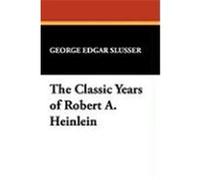 The Classic Years of Robert A. Heinlein Slusser, George Edgar (Auteur)