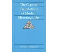 The Classical Foundations of Modern Historiography, SATHER CLASSICAL LECTURES Arnaldo Momigliano (Auteur)