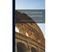 The Classical Gazetteer: A Dictionary Of Ancient Geography, Sacred And Profane