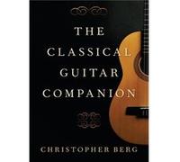 The Classical Guitar Companion - Berg Christopher Professor of Guitar Professor of Guitar University of South Carolina - Oxford University Press Inc - Liv Berg Christopher Professor of Guitar Professo
