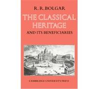 The Classical Heritage And Its Beneficiaries R.R. Bolgar (Auteur)