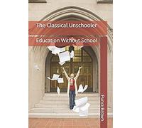 The Classical Unschooler: Education Without School