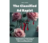 The Classified Ad Rapist: Unmasking the Twisted Crimes of Bobby Joe Long, a Serial Killer Who Loved Killing Women