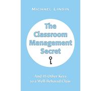 The Classroom Management Secret: And 45 Other Keys to a Well-Behaved Class