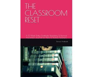 THE CLASSROOM RESET: A 12-W aily Gratitude, Boundary & Burnout Prevention Journal for New & Trainee Teachers