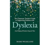 The Classroom Teacher’s Guide to Supporting Students With Dyslexia: And Helping All Readers Along the Way