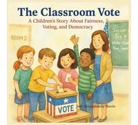 The Classroom Vote: A Children's Story About Fairness, Voting, and Democracy in America