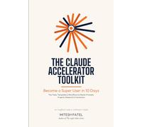 The Claude Accelerator Toolkit: Become a Super User in 10 Days - Master Prompts, Projects, Research, Connectors & AI Workflows (An Unofficial Guide)