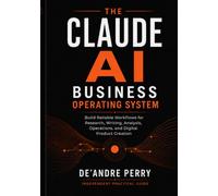 The Claude AI Business Operating System: Build Reliable Workflows for Research, Writing, Analysis, Operations, and Digital Product Creation