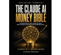 The Claude AI Money Bible: Claude AI for Beginners - The Complete Guide to Prompts, Claude Code, Cowork, Skills, and AI Agents to Automate Your Work and Make Money with AI