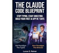 The Claude Code Blueprint: Stop Typing, Start Directing: Build Your First AI App in 7 Days