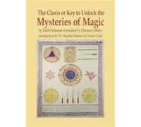 The Clavis or Key to Unlock the Mysteries of Magic By Rabbi Solomon Translated by Ebenezer Sibley by Dr Stephen Skinner & Daniel Clark Dr Stephen Skinner Daniel Clark (Auteur)