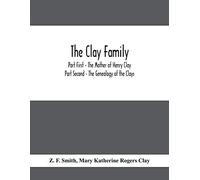 The Clay Family; Part First - The Mother Of Henry Clay; Part Second - The Genealogy Of The Clays