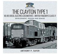 The Clayton Type 1 BoBo DieselElectric Locomotives British Railways Class 17 by Anthony P Sayer Anthony P Sayer (Auteur)