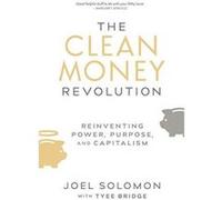 The Clean Money Revolution: Reinventing Power, Purpose, and Capitalism - [Version Originale] Inconnu (Auteur)