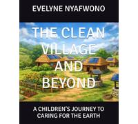 THE CLEAN VILLAGE AND BEYOND: A CHILDREN’S JOURNEY TO CARING FOR THE EARTH