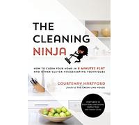 The Cleaning Ninja: How to Clean Your Home in 8 Minutes Flat and Other Clever Housekeeping Techniques