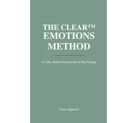 THE CLEAR™ EMOTIONS METHOD: A Calm, Modern Framework for Helping Kids Feel Without Falling Apart - and Staying Regulated Yourself