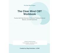 The Clear Mind CBT Workbook: Practical Self-Help Exercises for Rational Thinking, Emotional Balance, and Self-Awareness