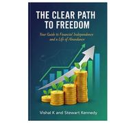The Clear Path to Freedom: Your Guide to Financial Independence and a Life of Abundance