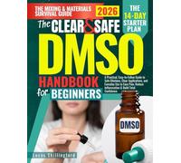 The Clear & Safe DMSO Handbook for Beginners: A Practical, Easy-to-Follow Guide to Safe Dilutions, Clear Applications, and Everyday Use to Ease Pain, Reduce Inflammation & Build Total Confidence