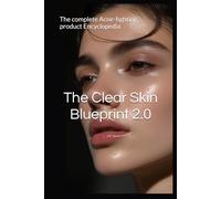 The Clear Skin Blueprint 2.0: The complete Acne-fighting product Encyclopedia