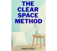 The Clear Space Method: Transforming Your Home and Mind Through Minimalism