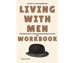 The Clear to Follow Lessons from Living With Men Workbook: How Manon Garcia’s Actions Can Show You How to Lead and Win