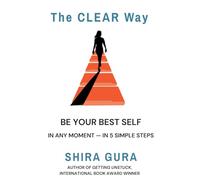 The CLEAR Way: Be Your Best Self in Any Moment in 5 Simple Steps