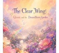 The Clear Wing: Glossie and the DreamBloom Garden