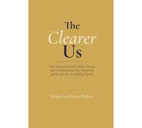 The Clearer Us: How Seeing Each Other Clearly Changes Your Communication, Your Connection, and the Life You Are Building Together