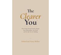 The Clearer You: How Seeing Yourself Clearly Changes Your Relationships, Your Work, and the Life You Are Building