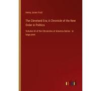 The Cleveland Era; A Chronicle Of The New Order In Politics