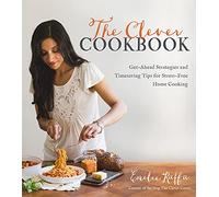 The Clever Cookbook: Get-Ahead Strategies and Timesaving Tips for Stress-Free Home Cooking