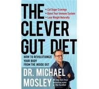 The Clever Gut Diet How to Revolutionize Your Body from the Inside Out by Michael Mosley Michael Mosley (Auteur)