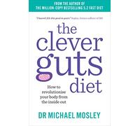 The Clever Guts Diet: How to revolutionise your body from the inside out