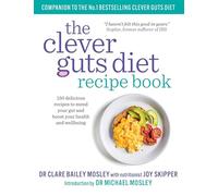 The Clever Guts Diet Recipe Book: 150 delicious recipes to mend your gut and boost your health and wellbeing
