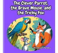 The Clever Parrot, the Brave Mouse, and the Tricky Fox: A Moral Story for Kids with Colorful Illustrations