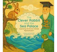 The Clever Rabbit and the Sea Palace: Inspired by the Korean folktale “Byeoljubujeon”